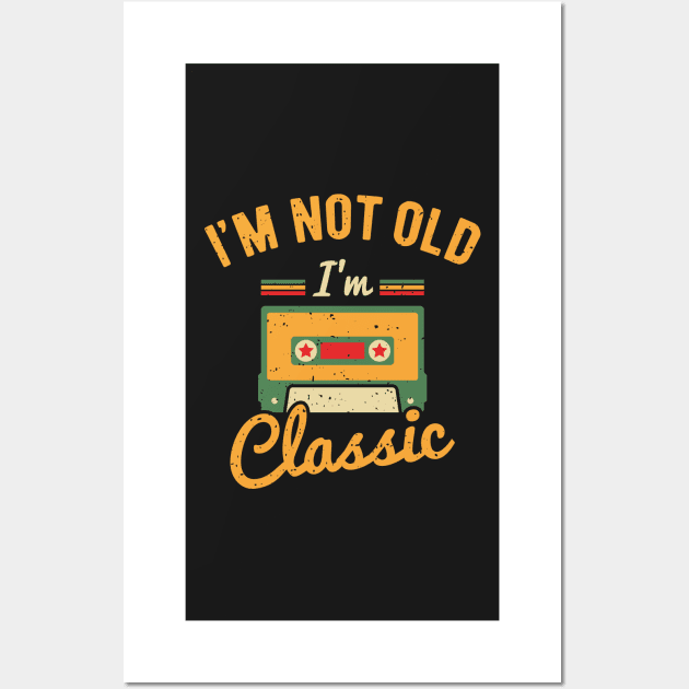 I'm Not Old I'm Classic Wall Art by ChicGraphix